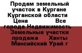 Продам земельный участок в Кургане Курганской области › Цена ­ 500 000 - Все города Недвижимость » Земельные участки продажа   . Ханты-Мансийский,Урай г.